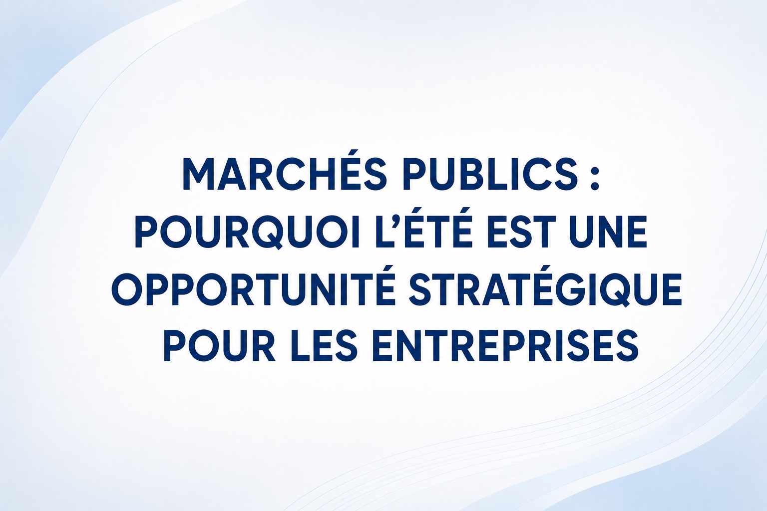 Marchés publics : pourquoi l’été est une opportunité stratégique pour les entreprises