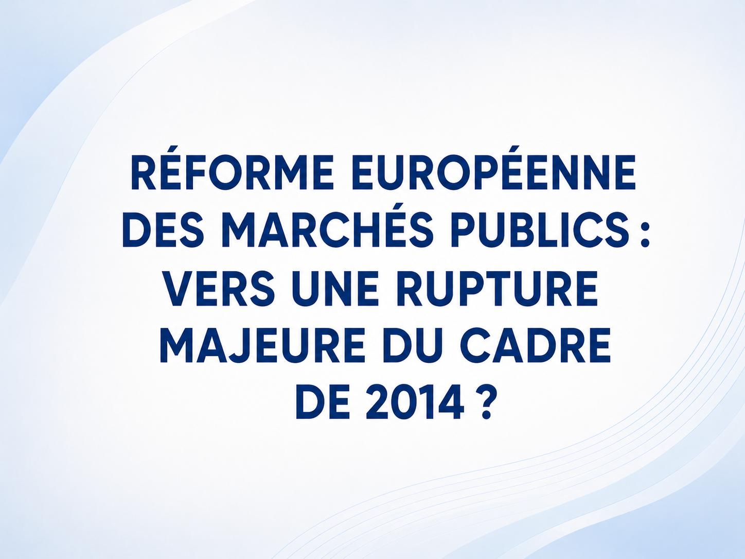Réforme européenne des marchés publics : vers une rupture majeure du cadre de 2014 ?