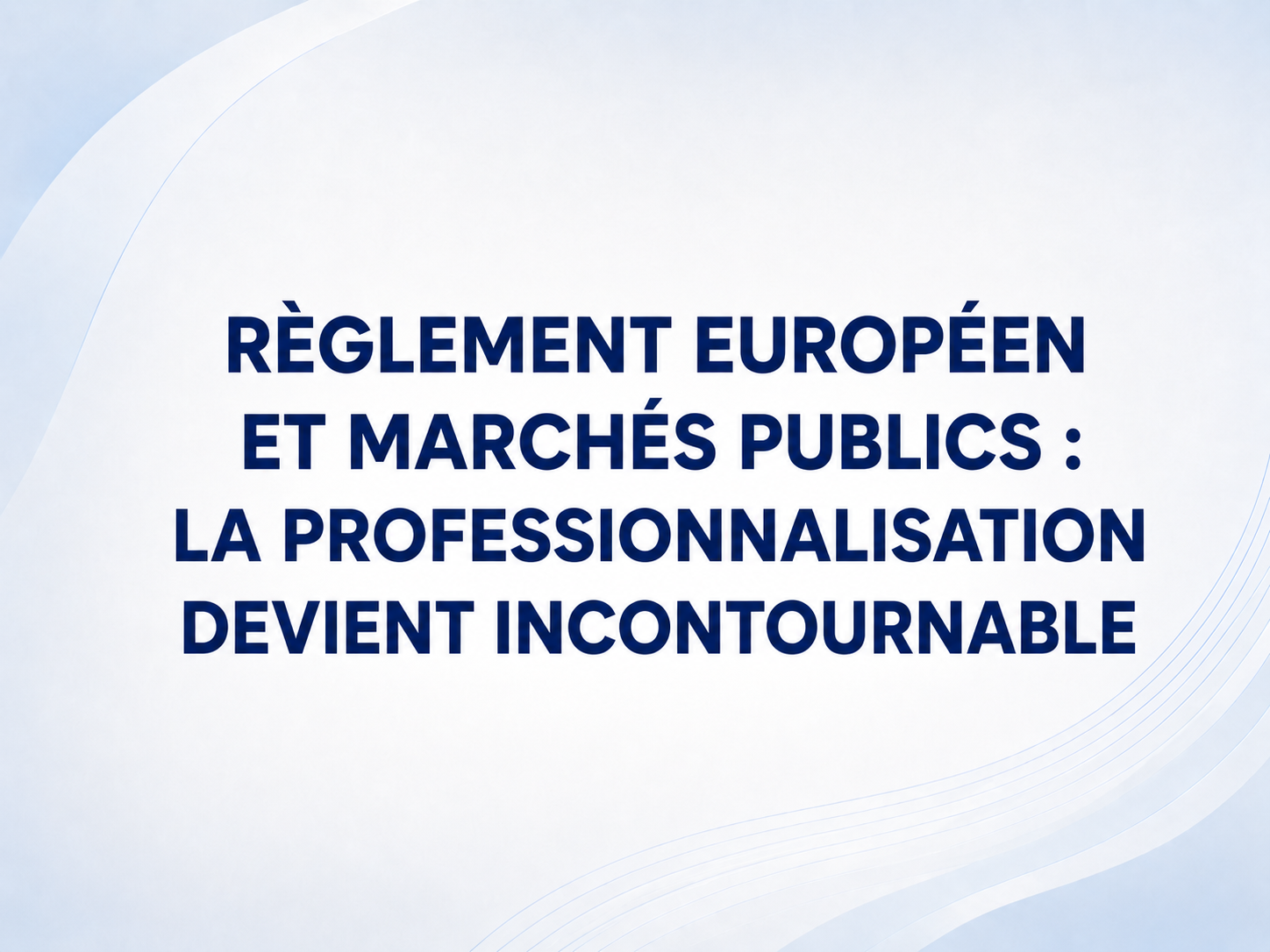 Règlement européen et marchés publics : la professionnalisation devient incontournable