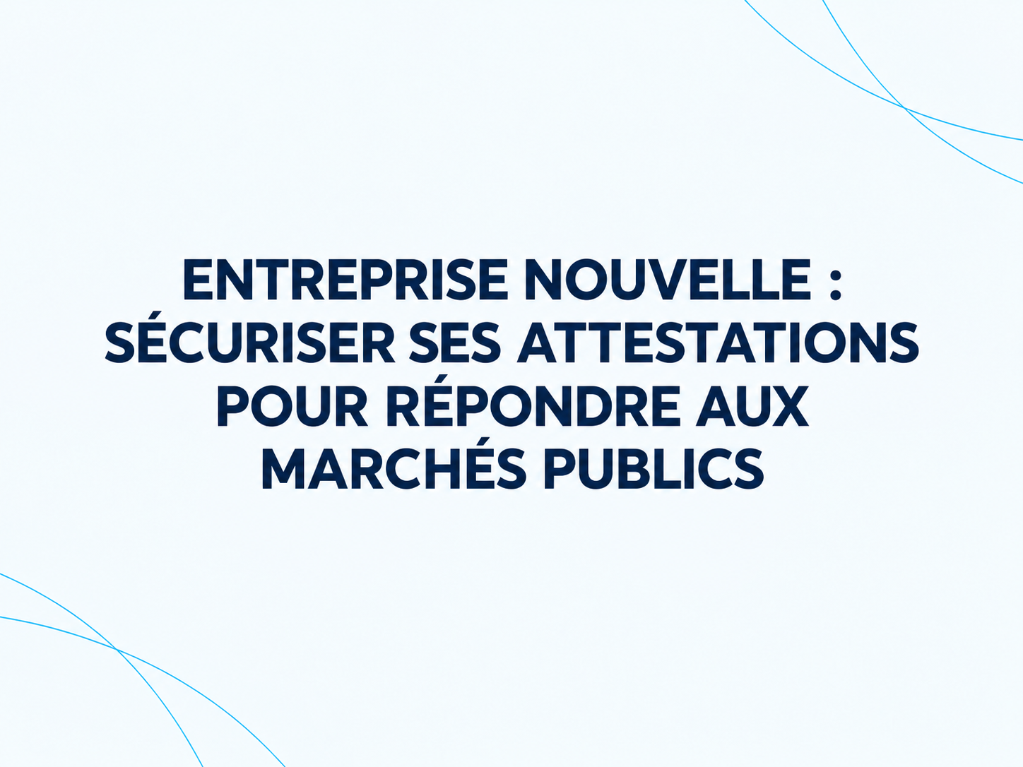 Entreprise nouvelle : sécuriser ses attestations pour répondre aux marchés publics