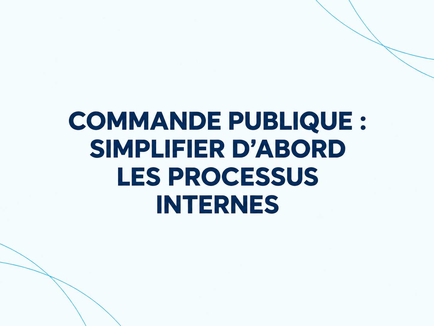 Commande publique : simplifier d’abord les processus internes
